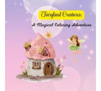 Fairyland Creatures: A Magical Coloring Adventure: A Magical Coloring Adventure