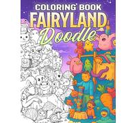 Fairyland Doodle Coloring Book: Whimsical Fantasy Coloring Pages Featuring Fairy Tales Adventure, Cute Creatures and Magical Scenes for All Ages Fun & Creativity