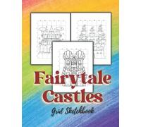 Fairytale Castles Grid Sketchbook: Learn How to Draw Imaginative Fantasy Castles by Grid Copy Method to Promote Accuracy and Symmetry in Sketching for Beginners