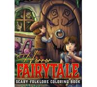 Fairytale Horror Coloring Book: Creepy Coloring Pages Featuring Twisted Legends and Sinister Fairy Tale Worlds Spine-Chilling Illustrations for Adults and Teens