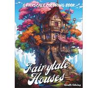Fairytale Houses Grayscale Coloring Book: A Magical Collection of Grayscale Scenes Featuring Mushroom Homes, Treehouses, and Whimsical Castles - 40 ... and Relax (Cozy Grayscale Coloring Series)