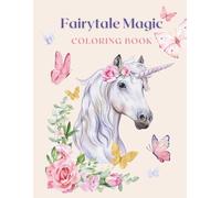 Fairytale Magic Coloring Book for Girls Ages 7-11 40 Detailed Fantasy Pages with Unicorns, Princesses, Mermaids, Butterflies & Magical Designs: A ... Elements & Enchanting Fairytale Scenes