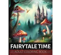 FAIRYTALE TIME - Adult Coloring Book: Fantasy Designs of Magical Fairies, Mythical Creatures, brave Heroes, Enchanted Mushroom Landscapes and ... and Relaxation (Adult Coloring Books)