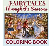 Fairytales Through the Seasons: Colouring Book with Fairytale Characters Through Christmas, Easter, Summer, Autumn & New Year (Fairy Tale Coloring Books)
