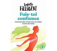 Fais toi confiance: Comment être à l aise avec soi-même et avec les autres: 31564 (Bien-être - Psy)