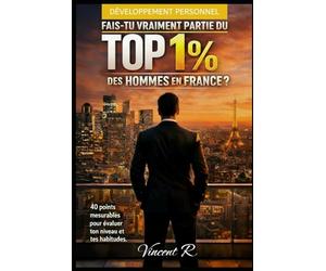 Fais tu vraiment partie du TOP 1% des Hommes en France ?: 40 points mesurables pour évaluer et améliorer ton niveau actuel