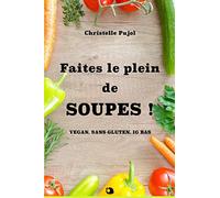 Faites le plein de SOUPES !: Vegan, sans gluten, IG Bas