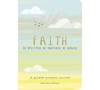 Faith - A Guided Prompts Journal: Be Uplifted, Be Inspired, Be Healed (Creative Keepsakes)