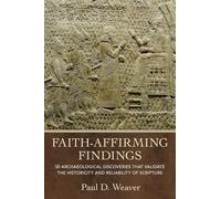 Faith-Affirming Findings: 50 Archaeological Discoveries That Validate the Historicity and Reliability of Scripture