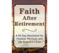 Faith After Retirement: A 60-Day Devotional for Purpose, Renewal, and Life Beyond a Career (The Steadfast Faith Devotional Series)