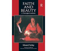 Faith and Beauty: A Theological Aesthetic (Routledge Studies in Theology, Imagination and the Arts)
