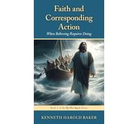 Faith and Corresponding Action: When Believing Requires Doing: 1 (By His Spirit)