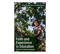 Faith and Experience in Education: Essays from Quaker perspectives