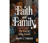Faith and Family: The Story of James Dobson: James Dobson biography ... Focus on the Family (Christian Biographies)