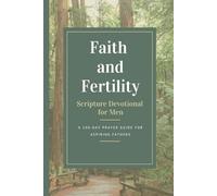 Faith and Fertility - Scripture Devotional for Men: A 100-Day Prayer Guide for Aspiring Fathers