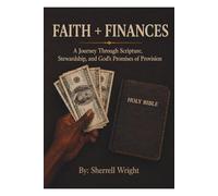 Faith and Finances: A Journey through Scripture, Stewardship and Promises of Provision