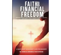 FAITH AND FINANCIAL FREEDOM: Applying Spiritual Principles to Achieve Financial Security and Design a Life of Eternal Impact