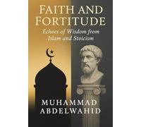 Faith and Fortitude: Echoes of Wisdom from Islam and Stoicism: 6 (Modern Muslim Book Series)