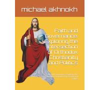 Faith and Governance: Exploring the Intersection of Orthodox Christianity and Politics: Faith and Governance: Exploring the Intersection of Orthodox Christianity and Politics