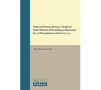 Faith and Human Reason: A Study of St. Paul's Method of Preaching as Illustrated by 1-2 Thessalonians and Acts 17, 2-4: 40 (Novum Testamentum, Supplements, 40)