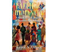 Faith and Humanity : A Black British Journey of Discovery and Belonging