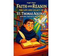 Faith and Reason: The Life and Legacy of St. Thomas Aquinas with 100+ Fun Facts and Trivia