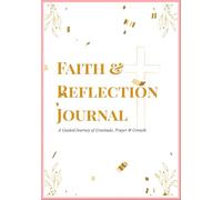 FAITH AND REFLECTION JOURNAL: A Guided Journey of Gratitude, Prayer & Growth