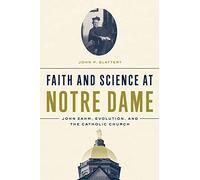 Faith and Science at Notre Dame: John Zahm, Evolution, and the Catholic Church