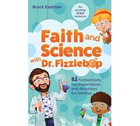 Faith and Science with Dr. Fizzlebop: 52 Fizztastically Fun Experiments and Devotions for Families