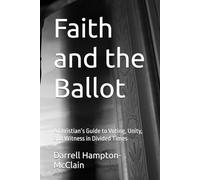 Faith and the Ballot: A Christian’s Guide to Voting, Unity, and Witness in Divided Times