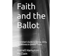 Faith and the Ballot: A Christian’s Guide to Voting, Unity, and Witness in Divided Times