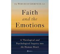 Faith and the Emotions: A Theological and Psychological Inquiry Into the Human Heart