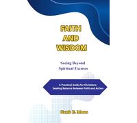 Faith and Wisdom: Seeing Beyond Spiritual Excuses: A Practical Guide for Christians Seeking Balance Between Faith and Action