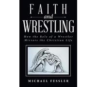 Faith and Wrestling: How the Role of a Wrestler Mirrors the Christian Life