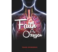Faith as Oxygen: How to Trust God, Walk Not by Sight, and Grow Strong in Your Relationship with Him