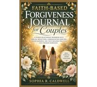 Faith-Based Forgiveness Journal for Couples: A Guided Relationship Workbook with Biblical Reflections, Communication Exercises, Prayer Guidance, and Trust-Building Practices for Stronger Marriages