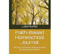 Faith-Based Homeschool Journal: 180 Days of Christian Writing Prompts for Elementary Students