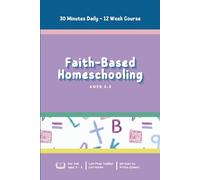 Faith-Based Homeschooling: Ages 2-3: Faith, Math, and Literacy: Low-Prep Daily Lessons for Ages 2-3, Taught in Under 30 Minutes.