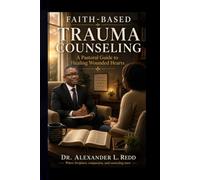 Faith-Based Trauma Counseling: A Pastoral Guide to Healing Wounded Hearts