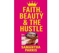 Faith, Beauty & the Hustle: My Journey to Building a Life I Prayed For
