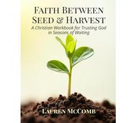 Faith Between Seed and Harvest: A Christian Workbook for Trusting God in Seasons of Waiting