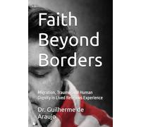 Faith Beyond Borders: Migration, Trauma, and Human Dignity in Lived Religious Experience (GAB University Press Faith, Sports & Human Formation Series)