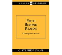 Faith beyond Reason: A Kierkegaardian Account: A Kierkegaardian Account (Reason & Religion)