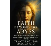 Faith Beyond the Abyss: A Near-Death Testimony of Love, Healing, and the Truth That God Wins (The Heavenly Hippie Series)