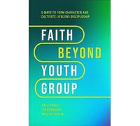 Faith Beyond Youth Group: Five Ways to Form Character and Cultivate Lifelong Discipleship