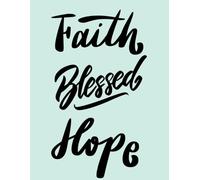 Faith Blessed Hope Notebook: Christian Journal for Prayer, Reflection, and Spiritual Growth | 250 Lined Pages for Writing, Gratitude, and Daily Devotion