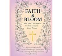 Faith & Bloom: Bible Verse Coloring Book for Teen Girls and Young Women: 40 Inspirational Scriptures with Beautiful Designs to Strengthen Faith, Encourage Positivity, and Relax Through Coloring