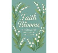 Faith Blooms Daily Prayer Journal: Deepen Your Faith, Cultivate Gratitude, and Reflect on Your Spiritual Journey