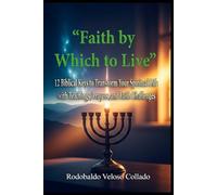 “Faith by Which to Live”: 12 Biblical Keys to Transform Your Spiritual Life with Teachings, Prayers, and Faith Challenges (Fe por la cual vivir)