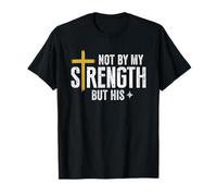 Faith Christian Not By My Strength But His Religious T-Shirt